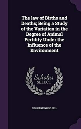 the law of births and deaths being a study of the variation in the degree of animal fertility under the