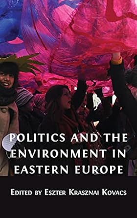 politics and the environment in eastern europe 1st edition eszter krasznai kovacs 1800641338, 978-1800641334