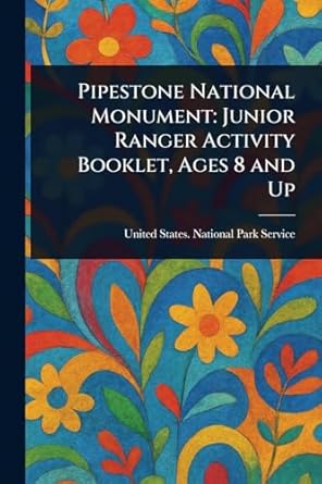 pipestone national monument junior ranger activity booklet ages 8 and up 1st edition united states national