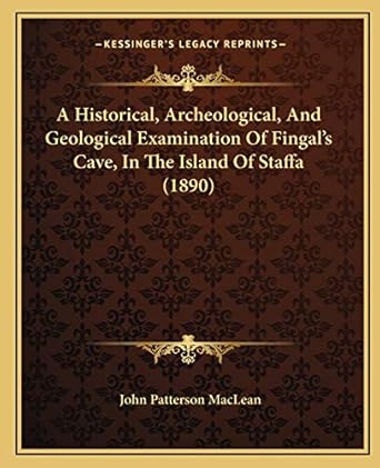 a historical archeological and geological examination of fingals cave in the island of staffa 1st edition