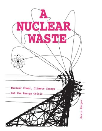 a nuclear waste nuclear power climate change and the energy crisis 1st edition gavin harper 1848133081,