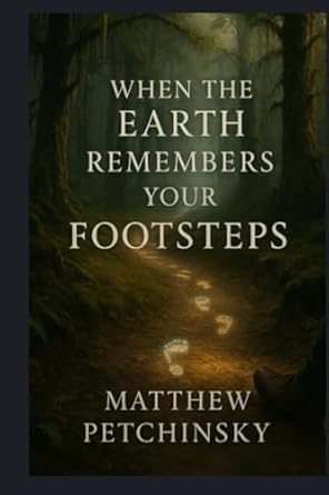 when the earth remembers your footsteps 1st edition matthew petchinsky 1088148697, 978-1088148693