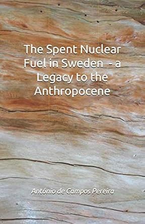 the spent nuclear fuel in sweden a legacy to the anthropocene 1st edition antonio de campos pereira