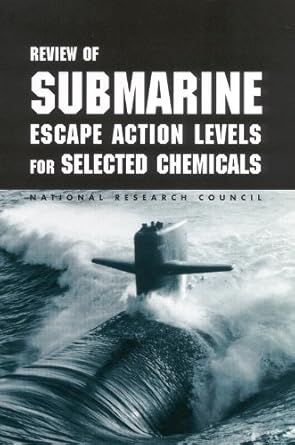 review of submarine escape action levels for selected chemicals 1st edition subcommittee on submarine escape