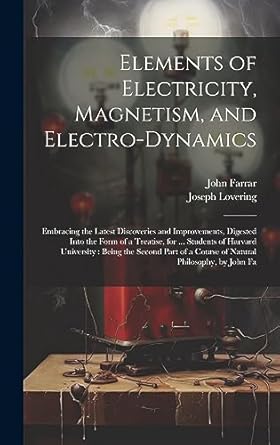 elements of electricity magnetism and electro dynamics embracing the latest discoveries and improvements