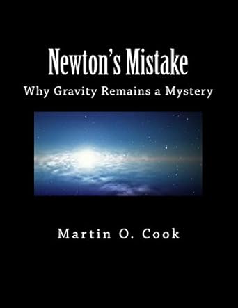 newtons mistake why gravity remains a mystery 1st edition martin o cook 1477547819, 978-1477547816