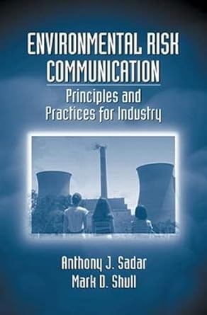 environmental risk communication principles and practices for industry 1st edition anthony j sadar ,mark