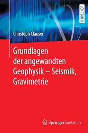 grundlagen der angewandten geophysik seismik gravimetrie 1st edition christoph clauser 3662553090,