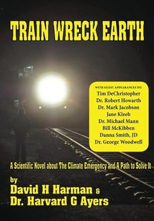 train wreck earth a scientific novel about the climate emergency and a path to solve it 1st edition david h