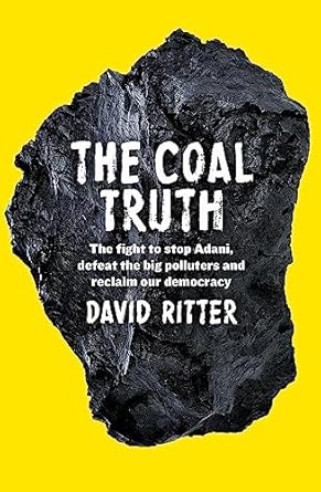 the coal truth the fight to stop adani defeat the big polluters and reclaim our democracy 1st edition david