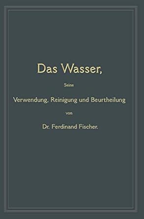 das wasser seine verwendung reinigung und beurtheilung mit besonderer berucksichtigung der gewerblichen