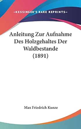 anleitung zur aufnahme des holzgehaltes der waldbestande 1st edition max friedrich kunze 1162337109,