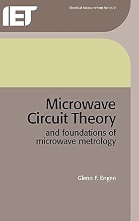 microwave circuit theory and foundations of microwave metrology 1st edition glenn f engen 0863412874,