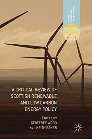 a critical review of scottish renewable and low carbon energy policy 1st edition geoffrey wood ,keith baker