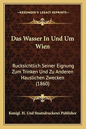 das wasser in und um wien rucksichtlich seiner eignung zum trinken und zu anderen hauslichen zwecken 1st