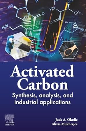 activated carbon synthesis analysis and industrial applications 1st edition jude okolie ,alivia mukherjee