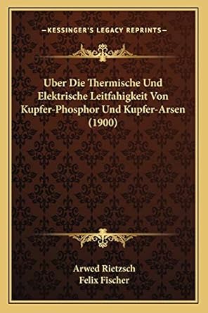 uber die thermische und elektrische leitfahigkeit von kupfer phosphor und kupfer arsen 1st edition arwed