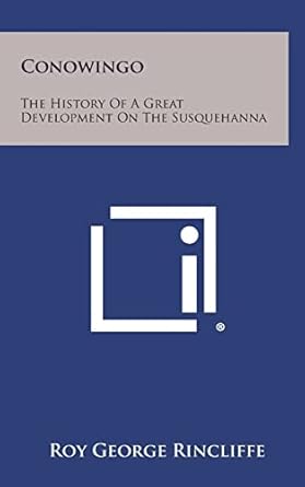 conowingo the history of a great development on the susquehanna 1st edition roy george rincliffe 125861572x,