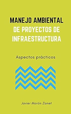 manejo ambiental de proyectos de infraestructura aspectos practicos 1st edition javier moron zanet