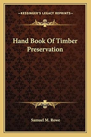 hand book of timber preservation 1st edition samuel m rowe 116379922x, 978-1163799222