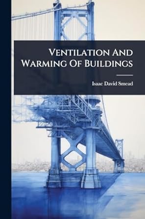 ventilation and warming of buildings 1st edition isaac david smead 1024893030, 978-1024893038