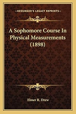 a sophomore course in physical measurements 1st edition elmer r drew 1163882372, 978-1163882375