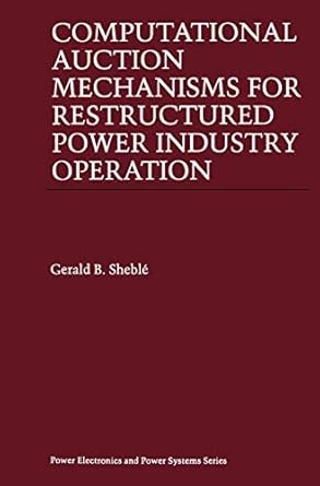 computational auction mechanisms for restructured power industry operation 1st edition gerald b b sheble