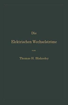 die elektrischen wechselstrome zum gebrauche fur ingenieure und studierende 1st edition thomas h blakesley