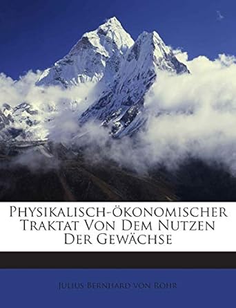 physikalisch okonomischer traktat von dem nutzen der gewachse 1st edition julius bernhard von rohr