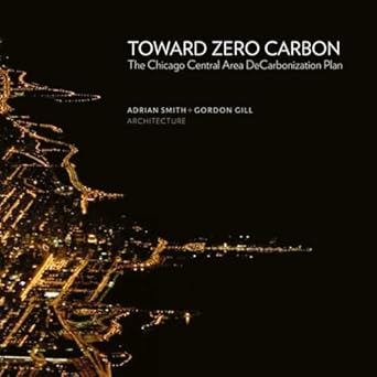toward zero carbon the chicago central area decarbonization plan 1st edition adrian smith ,gordon gill
