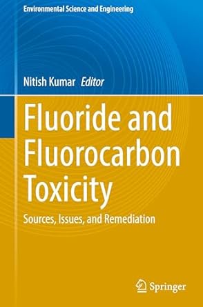 fluoride and fluorocarbon toxicity sources issues and remediation 1st edition nitish kumar 9819777321,