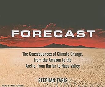 forecast the consequences of climate change from the amazon to the arctic from darfur to napa valley 1st