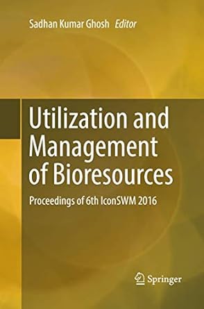 utilization and management of bioresources proceedings of 6th iconswm 2016 1st edition sadhan kumar ghosh