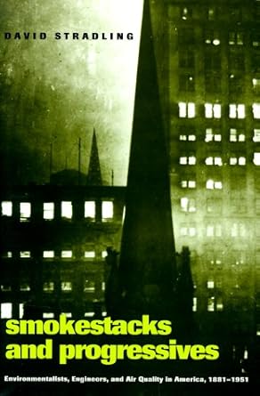 smokestacks and progressives environmentalists engineers and air quality in america 1881 1951 1st edition