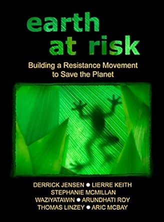 earth at risk building a resistance movement to save the planet 1st edition derrick jensen ,lierre keith