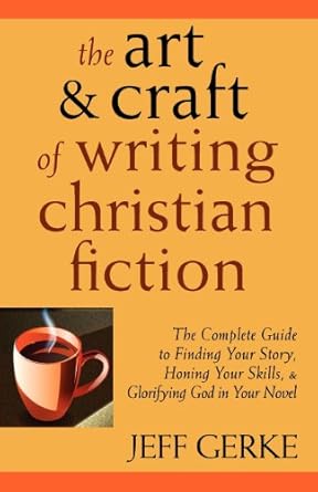 the art and craft of writing christian fiction 1st edition jeff gerke 0982104960, 978-0982104965