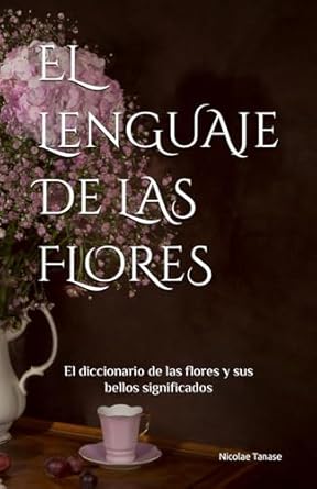 el lenguaje de las flores el diccionario de las flores y sus significados 1st edition nicolae tanase
