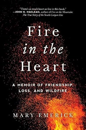 fire in the heart a memoir of friendship loss and wildfire 1st edition mary emerick 1628728434, 978-1628728439