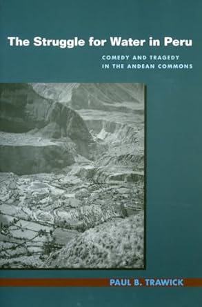 the struggle for water in peru comedy and tragedy in the andean commons 1st edition paul trawick 0804731381,
