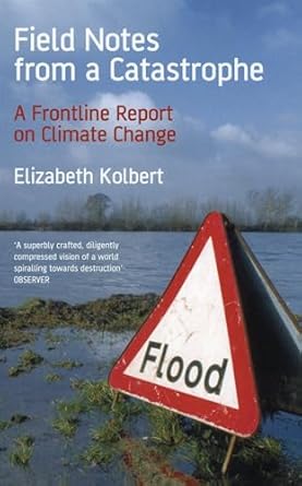 field notes from a catastrophe a frontline report on climate change 1st edition elizabeth kolbert 0747585504,