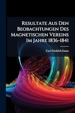 Resultate Aus Den Beobachtungen Des Magnetischen Vereins Im Jahre 1836 1841