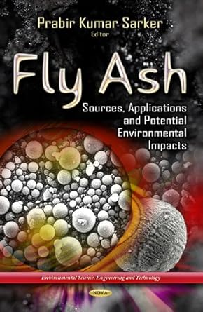 fly ash sources applications and potential environmental impacts 1st edition ph d sarker, prabir kumar