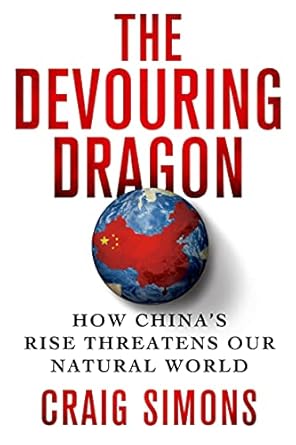 the devouring dragon how chinas rise threatens our natural world 1st edition craig simons 1250050138,