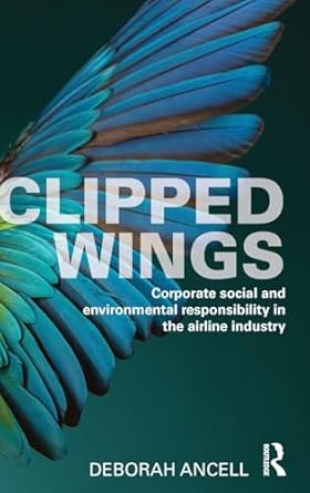 clipped wings corporate social and environmental responsibility in the airline industry 1st edition deborah