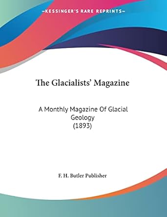the glacialists magazine a monthly magazine of glacial geology 1st edition f h butler publisher 1120197163,