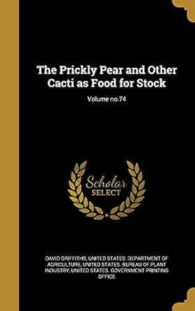 the prickly pear and other cacti as food for stock volume no 74 1st edition david griffiths ,united states
