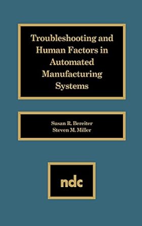 troubleshooting and human factors in automated manufacturing systems 1st edition susan r bereiter ,steven m