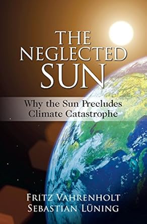 the neglected sun why the sun precludes climate catastrophe 1st edition fritz vahrenholt ,sebastian luning
