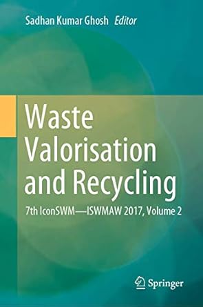 waste valorisation and recycling 7th iconswm iswmaw 2017 volume 2 1st edition sadhan kumar ghosh 9811327831,