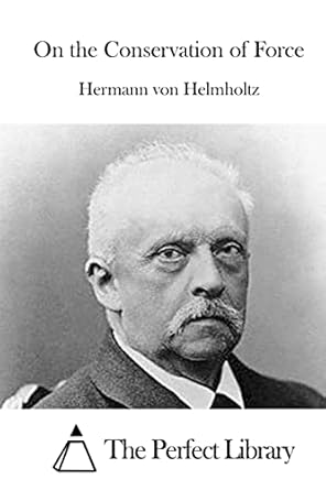 on the conservation of force 1st edition hermann von helmholtz ,the perfect library 1522849203, 978-1522849209